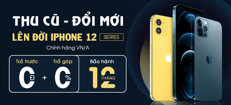 Thu cũ đổi mới - Lên đời iPhone 12 VN/A Thu cũ đổi mới - Lên đời iPhone 12 VN/A